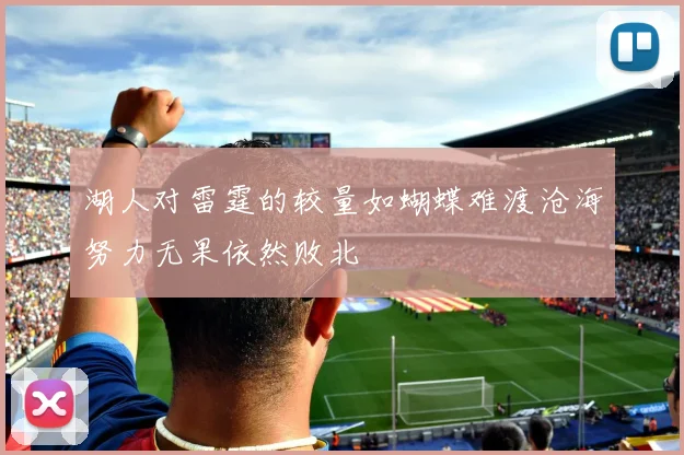 湖人对雷霆的较量如蝴蝶难渡沧海努力无果依然败北